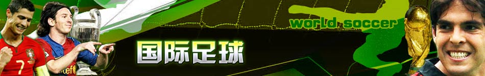 国际足球,英超,意甲,西甲,德甲,欧洲冠军联赛,欧冠,世界杯预选赛,世界杯,金球奖,视频